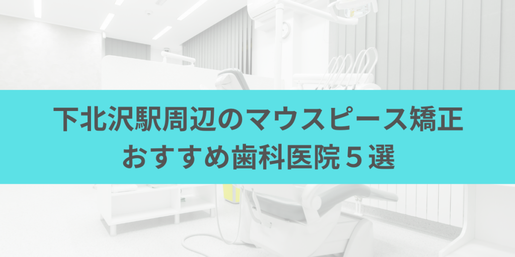 下北沢駅周辺のマウスピース矯正おすすめ歯科医院5選