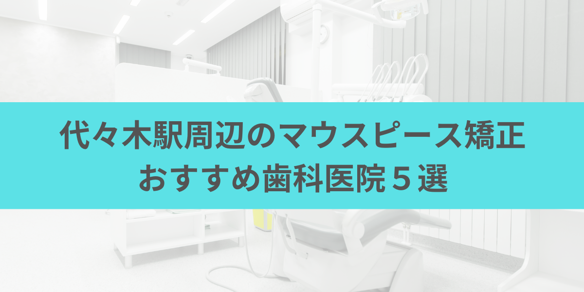 代々木駅周辺のマウスピース矯正おすすめ歯科医院5選