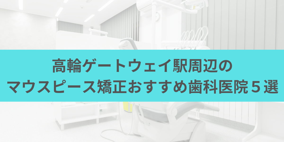 高輪ゲートウェイ駅周辺のマウスピース矯正おすすめ歯科医院5選