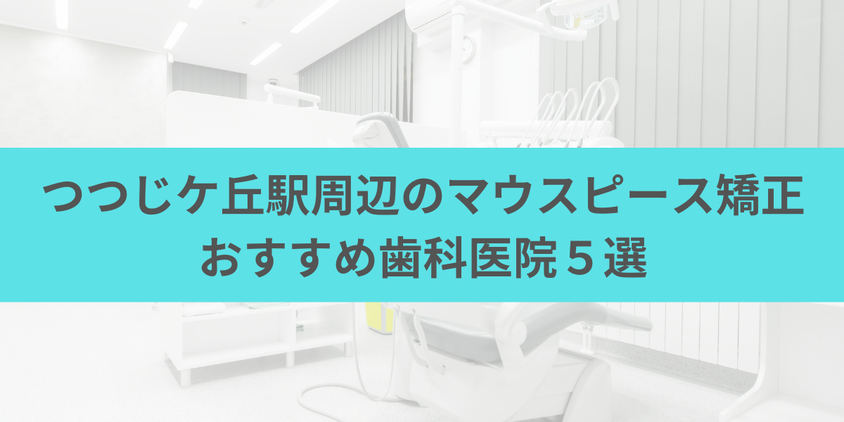 つつじケ丘駅周辺のマウスピース矯正おすすめ歯科医院5選