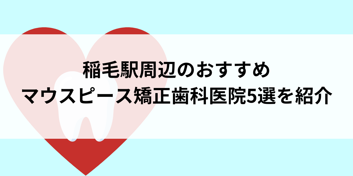 稲毛駅周辺のマウスピース矯正おすすめ歯科医院5選