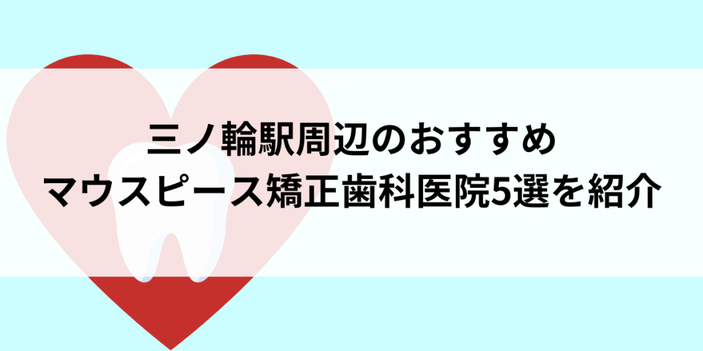 三ノ輪駅周辺のマウスピース矯正おすすめ歯科医院5選