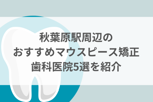 秋葉原駅周辺のマウスピース矯正おすすめ歯科医院5選サムネイル