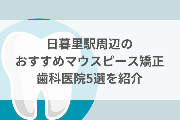 日暮里駅周辺のマウスピース矯正おすすめ歯科医院5選サムネイル