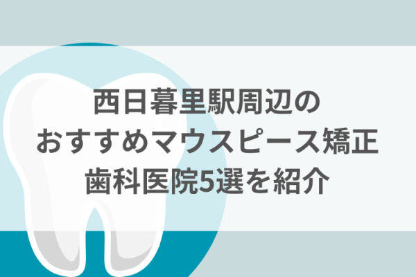 西日暮里駅周辺のマウスピース矯正おすすめ歯科医院5選サムネイル