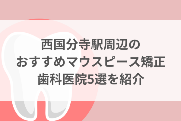 西国分寺駅周辺のマウスピース矯正おすすめ歯科医院5選サムネイル