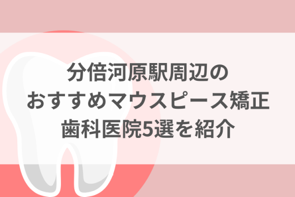 分倍河原駅周辺のマウスピース矯正おすすめ歯科医院5選サムネイル