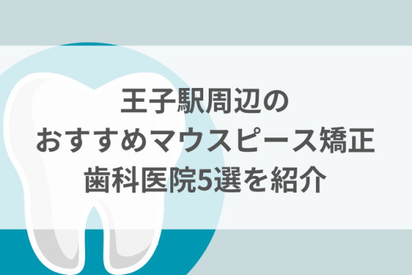 王子駅周辺のマウスピース矯正おすすめ歯科医院5選サムネイル