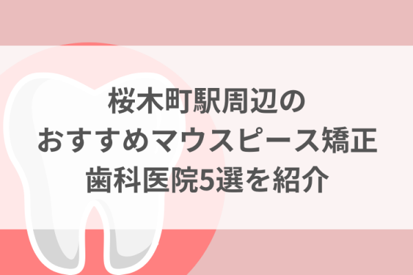 桜木町駅周辺のマウスピース矯正おすすめ歯科医院5選サムネイル