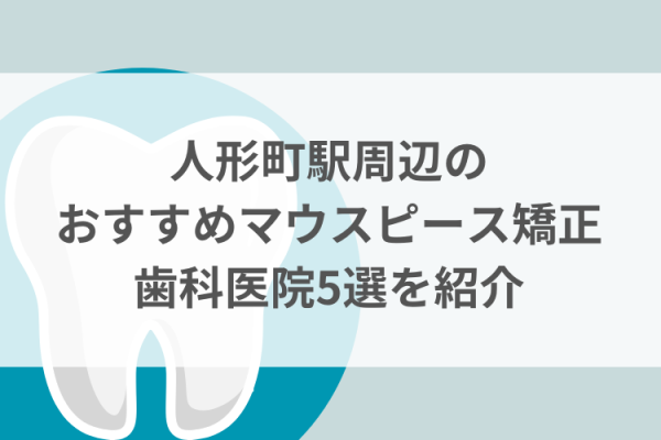 人形町駅周辺のマウスピース矯正おすすめ歯科医院5選サムネイル