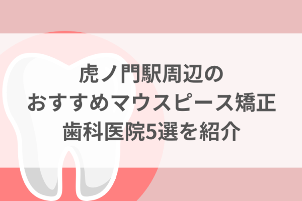 虎ノ門駅周辺のマウスピース矯正おすすめ歯科医院5選サムネイル